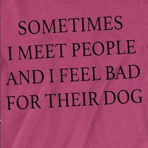 Sometimes I meet people feel bad for their dog